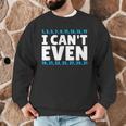 I Can't Even Math Mathematics Teacher Men Graphic Sweatshirt, novelty gifts, funny gifts