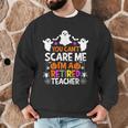You Can't Scare Me I'm A Retired Teacher Shirt Halloween Men Graphic Sweatshirt, novelty gifts, funny gifts You Can't Scare Me I'm A Retired Teacher Shirt Halloween Men Graphic Sweatshirt, novelty gifts, funny gifts