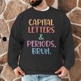Capital Letters And Periods Bruh Bruh Teacher Women Men Graphic Sweatshirt, novelty gifts, funny gifts