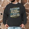 Custodian Because Teachers Need Heroes Too School Janitor Men Graphic Sweatshirt, novelty gifts, funny gifts