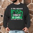 A Day Without Irish Dance Step Dance Teacher Irish Dancer Men Graphic Sweatshirt, novelty gifts, funny gifts