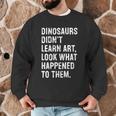 Dinosaurs Didn't Learn Art Art Teacher Men Graphic Sweatshirt, novelty gifts, funny gifts Dinosaurs Didn't Learn Art Art Teacher Men Graphic Sweatshirt, novelty gifts, funny gifts
