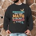 Dinosaurs Didn't Learn Math Mathematics Math Teacher Men Graphic Sweatshirt, novelty gifts, funny gifts Dinosaurs Didn't Learn Math Mathematics Math Teacher Men Graphic Sweatshirt, novelty gifts, funny gifts
