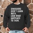 Dinosaurs Didn't Learn Math Math Teacher Men Graphic Sweatshirt, novelty gifts, funny gifts Dinosaurs Didn't Learn Math Math Teacher Men Graphic Sweatshirt, novelty gifts, funny gifts