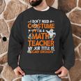 I Don't Need A Costume I'm Math Teacher Costume Halloween Men Women Men Graphic Sweatshirt, novelty gifts, funny gifts I Don't Need A Costume I'm Math Teacher Costume Halloween Men Women Men Graphic Sweatshirt, novelty gifts, funny gifts