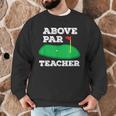 Golf Pun Above Par Teacher School Golfing Men & Women Men Graphic Sweatshirt, novelty gifts, funny gifts Golf Pun Above Par Teacher School Golfing Men & Women Men Graphic Sweatshirt, novelty gifts, funny gifts
