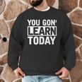 You Gon Learn Today Teacher Teaching Men Graphic Sweatshirt, novelty gifts, funny gifts