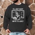 I'Ll Just Wait Until It's Quiet Halloween Teacher Mom Men Graphic Sweatshirt, novelty gifts, funny gifts I'Ll Just Wait Until It's Quiet Halloween Teacher Mom Men Graphic Sweatshirt, novelty gifts, funny gifts