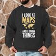 I Look At Maps And i Know Things Teacher Geographer Men Graphic Sweatshirt, novelty gifts, funny gifts
