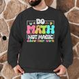 Do Math Not Magic Show Your Work Math Teacher Men Graphic Sweatshirt, novelty gifts, funny gifts
