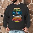 Math Teacher I Am A Math Teacher Of Course I Have Problems Men Graphic Sweatshirt, novelty gifts, funny gifts Math Teacher I Am A Math Teacher Of Course I Have Problems Men Graphic Sweatshirt, novelty gifts, funny gifts
