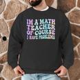 Math Teacher Im a Math Teacher Of Course I Have Problems Men Graphic Sweatshirt, novelty gifts, funny gifts Math Teacher Im a Math Teacher Of Course I Have Problems Men Graphic Sweatshirt, novelty gifts, funny gifts