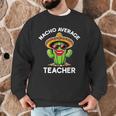 Nacho Average Teacher Sarcastic Women Teaching Men Graphic Sweatshirt, novelty gifts, funny gifts