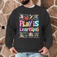 Play Is Learning Educational Teacher Women Men Graphic Sweatshirt, novelty gifts, funny gifts