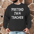 Pretend I'm a Teacher Lazy Last Minute Halloween Costume Men Graphic Sweatshirt, novelty gifts, funny gifts