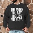 The More You Say The Less We Play Men Women PE Teacher Men Graphic Sweatshirt, novelty gifts, funny gifts The More You Say The Less We Play Men Women PE Teacher Men Graphic Sweatshirt, novelty gifts, funny gifts