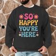So Happy You’Re Here Groovy Retro Positivity Women Teacher Men Graphic Sweatshirt, novelty gifts, funny gifts So Happy You’Re Here Groovy Retro Positivity Women Teacher Men Graphic Sweatshirt, novelty gifts, funny gifts