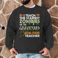 Social Studies Teacher Teach Scariest Zombies On Graveyard For Men Women Men Graphic Sweatshirt, novelty gifts, funny gifts