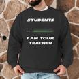 Students I Am Your Teacher T-Shirt Men Graphic Sweatshirt, novelty gifts, funny gifts Students I Am Your Teacher T-Shirt Men Graphic Sweatshirt, novelty gifts, funny gifts