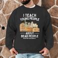 I Teach Young People About Dead People History Teachers Men Graphic Sweatshirt, novelty gifts, funny gifts I Teach Young People About Dead People History Teachers Men Graphic Sweatshirt, novelty gifts, funny gifts