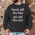 Teacher Cat Lover Mom Teach All The Kids Pet All The Cats Men Graphic Sweatshirt, novelty gifts, funny gifts Teacher Cat Lover Mom Teach All The Kids Pet All The Cats Men Graphic Sweatshirt, novelty gifts, funny gifts