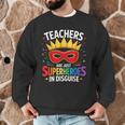 Teachers Are Just Superheroes In Disguise Fun Back To School Men Graphic Sweatshirt, novelty gifts, funny gifts