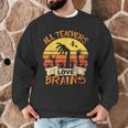 All Teachers Love Brains Shirt Halloween Teachers Men Graphic Sweatshirt, novelty gifts, funny gifts