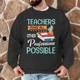 Teachers Make All Other Professions Possible Back To School For Men Women Men Graphic Sweatshirt, novelty gifts, funny gifts Teachers Make All Other Professions Possible Back To School For Men Women Men Graphic Sweatshirt, novelty gifts, funny gifts