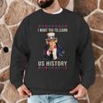 I Want You To Learn US History American Teacher School For Men Women Men Graphic Sweatshirt, novelty gifts, funny gifts