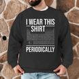 I Wear This Shirt Periodically Chemistry Science Teacher For Men Women Girls Kids Men Graphic Sweatshirt, novelty gifts, funny gifts