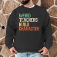 Weird Teachers Build Character Teacher Appreciation Week Day Men Graphic Sweatshirt, novelty gifts, funny gifts Weird Teachers Build Character Teacher Appreciation Week Day Men Graphic Sweatshirt, novelty gifts, funny gifts
