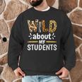 Wild About My Students School Teachers And Students Men Graphic Sweatshirt, novelty gifts, funny gifts