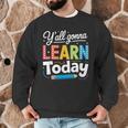 Y'All Gonna Learn Today Back To School First Day Teacher Men Graphic Sweatshirt, novelty gifts, funny gifts