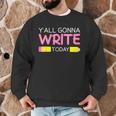 Y'All Gonna Write Today Writing Teacher English Teacher Joke Men Graphic Sweatshirt, novelty gifts, funny gifts