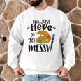 I'm Just Here To Get Messy Art Teacher Artist Painting Men Graphic Sweatshirt, novelty gifts, funny gifts I'm Just Here To Get Messy Art Teacher Artist Painting Men Graphic Sweatshirt, novelty gifts, funny gifts