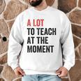 A Lot To Teach At The Moment Women's Teacher Tee Men Graphic Sweatshirt, novelty gifts, funny gifts A Lot To Teach At The Moment Women's Teacher Tee Men Graphic Sweatshirt, novelty gifts, funny gifts