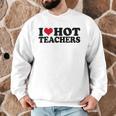 I Love Hot Teachers Men Women Men Graphic Sweatshirt, novelty gifts, funny gifts