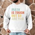 Math Teacher Quote Math Is Tough But So Are You Men Graphic Sweatshirt, novelty gifts, funny gifts