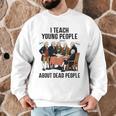 I Teach Young People About Dead-People History Teachers Men Graphic Sweatshirt, novelty gifts, funny gifts I Teach Young People About Dead-People History Teachers Men Graphic Sweatshirt, novelty gifts, funny gifts