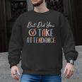 But Did You Take Attendance-Teacher School Secretary Team Men Graphic Sweatshirt, trending gift But Did You Take Attendance-Teacher School Secretary Team Men Graphic Sweatshirt, trending gift