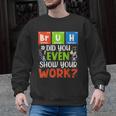 Bruh Did You Even Show Your Work For Science Teachers For Men Women Men Graphic Sweatshirt, Science Teacher Gifts, trending gift