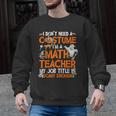 I Don't Need A Costume I'm Math Teacher Costume Halloween Men Women Men Graphic Sweatshirt, trending gift I Don't Need A Costume I'm Math Teacher Costume Halloween Men Women Men Graphic Sweatshirt, trending gift