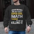 I Never Dreamed One Day I'd Be A Cool Math Teacher Men Graphic Sweatshirt, trending gift I Never Dreamed One Day I'd Be A Cool Math Teacher Men Graphic Sweatshirt, trending gift