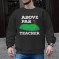 Golf Pun Above Par Teacher School Golfing Men & Women Men Graphic Sweatshirt, trending gift Golf Pun Above Par Teacher School Golfing Men & Women Men Graphic Sweatshirt, trending gift