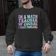 Math Teacher Im a Math Teacher Of Course I Have Problems Men Graphic Sweatshirt, trending gift Math Teacher Im a Math Teacher Of Course I Have Problems Men Graphic Sweatshirt, trending gift