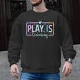 Play Is Learning Kindergarten Teacher Team Women Men Graphic Sweatshirt, trending gift Play Is Learning Kindergarten Teacher Team Women Men Graphic Sweatshirt, trending gift
