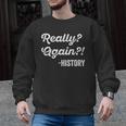 Really Again History History Teacher Saying T-Shirt Men Graphic Sweatshirt, History Teacher Gifts, trending gift