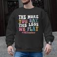 The More You Say The Less We Play PE Teacher Men Women Men Graphic Sweatshirt, Pe Teacher Gifts, trending gift The More You Say The Less We Play PE Teacher Men Women Men Graphic Sweatshirt, Pe Teacher Gifts, trending gift