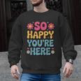 So Happy You’Re Here Groovy Retro Positivity Women Teacher Men Graphic Sweatshirt, Groovy Teacher Gifts, trending gift So Happy You’Re Here Groovy Retro Positivity Women Teacher Men Graphic Sweatshirt, Groovy Teacher Gifts, trending gift
