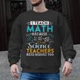 I Teach Math Because Science Teachers Need Heroes Too Men Graphic Sweatshirt, Science Teacher Gifts, trending gift I Teach Math Because Science Teachers Need Heroes Too Men Graphic Sweatshirt, Science Teacher Gifts, trending gift